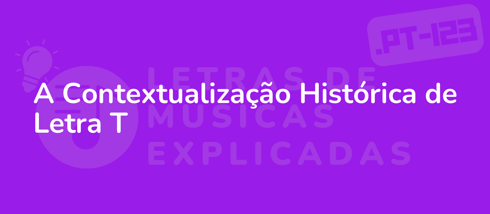 A Contextualização Histórica de Letra T