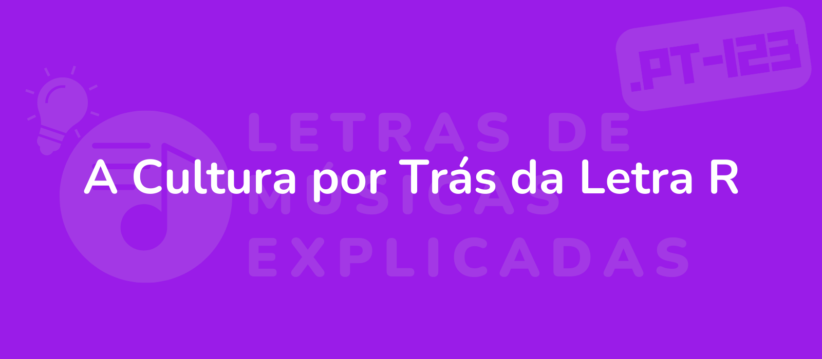 A Cultura por Trás da Letra R