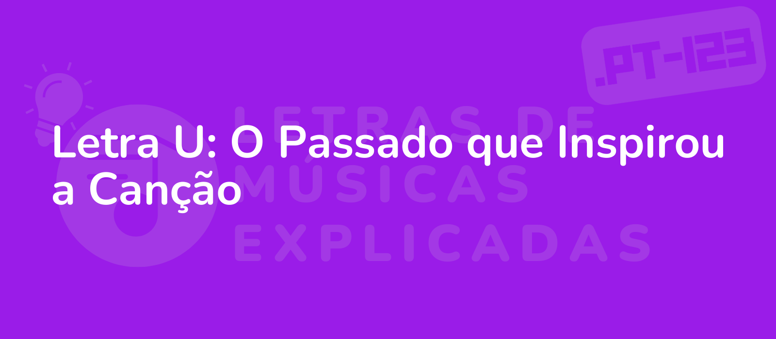 Letra U: O Passado que Inspirou a Canção