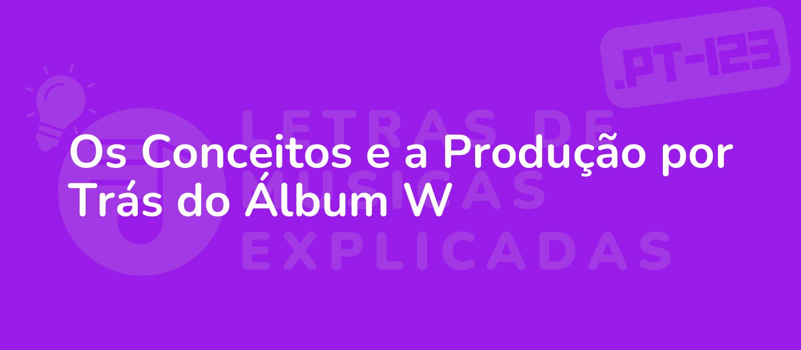 Os Conceitos e a Produção por Trás do Álbum W