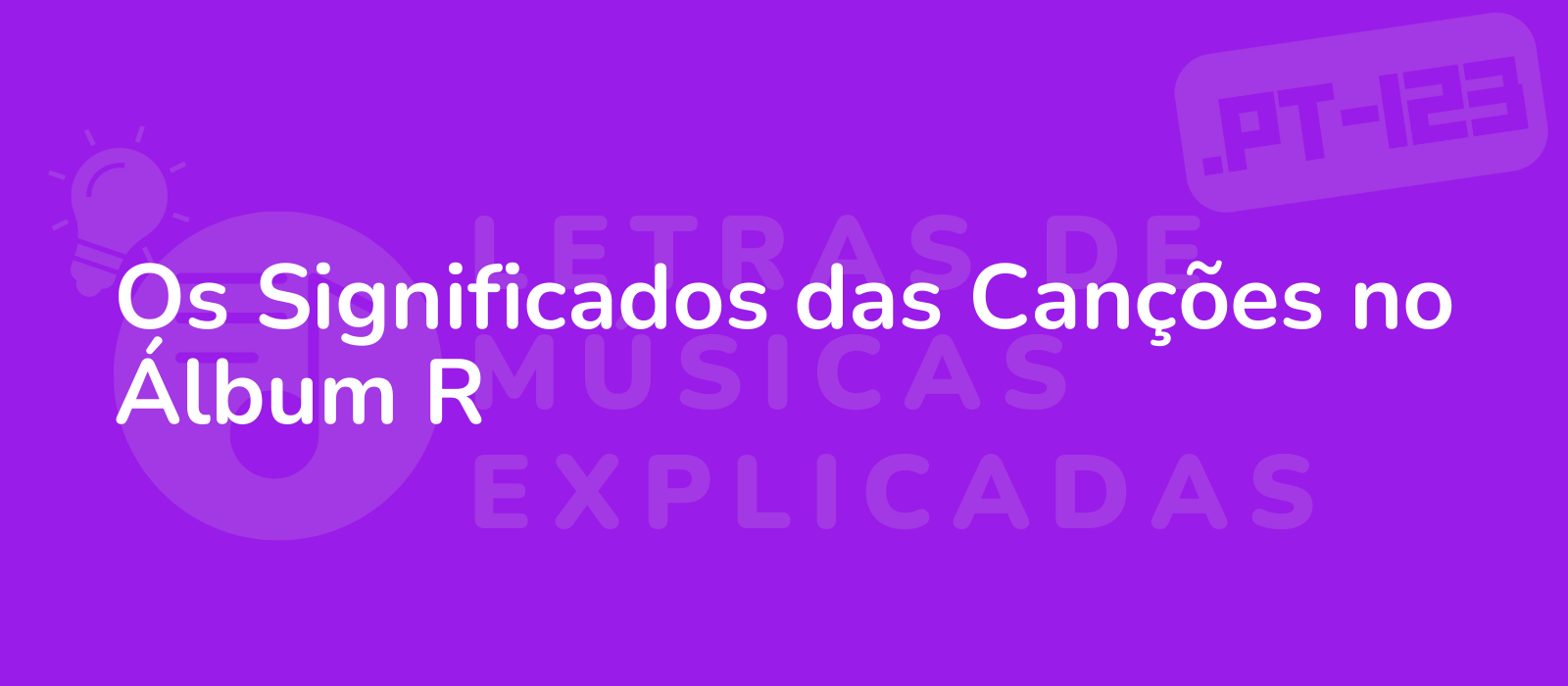 Os Significados das Canções no Álbum R